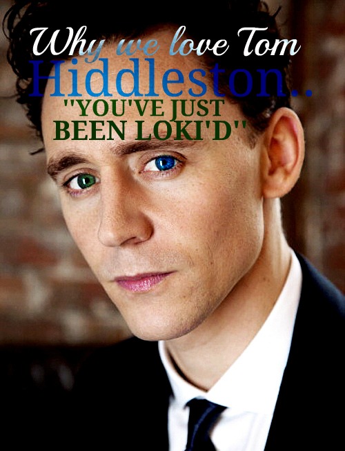 http://orig06.deviantart.net/af47/f/2012/184/7/e/why_we_love_tom_hiddleston_you__ve_just_been_loki__d_by_howlechol-d55vj5m.jpg